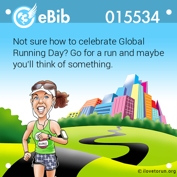 Not sure how to celebrate Global 

Running Day? Go for a run and maybe

you