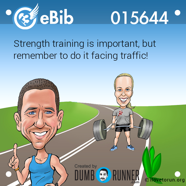Strength training is important, but

remember to do it facing traffic!