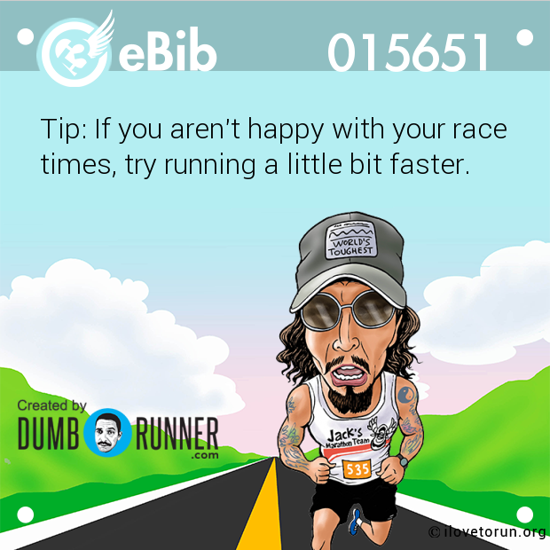 Tip: If you aren't happy with your race

times, try running a little bit faster.