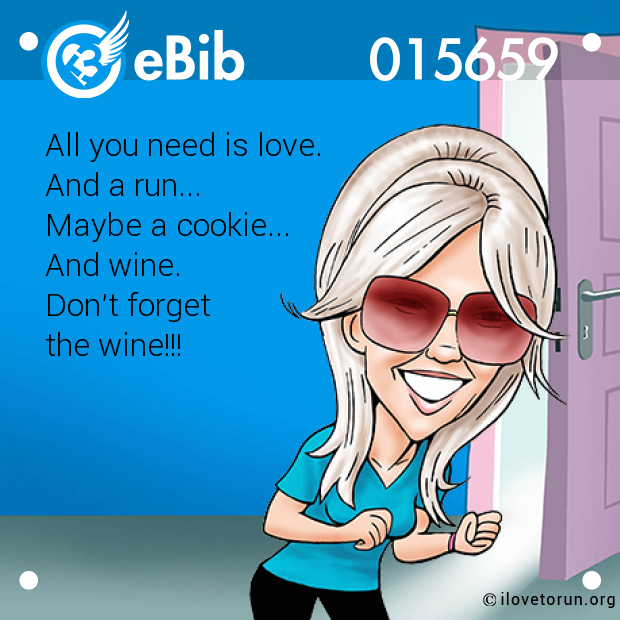 All you need is love. 

And a run...

Maybe a cookie...

And wine. 

Don't forget 

the wine!!!