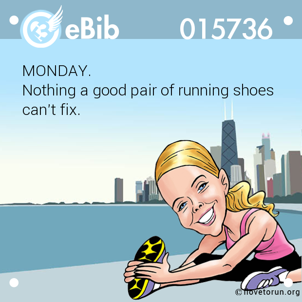 MONDAY. 

Nothing a good pair of running shoes

can't fix.