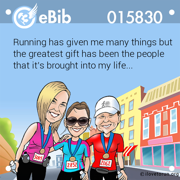 Running has given me many things but

the greatest gift has been the people

that it's brought into my life...