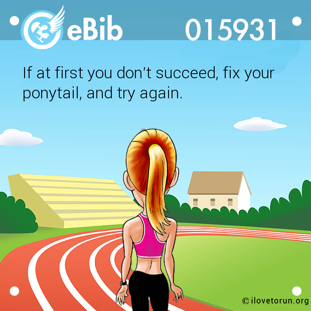 If at first you don't succeed, fix your
ponytail, and try again.