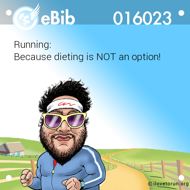Running:

Because dieting is NOT an option!