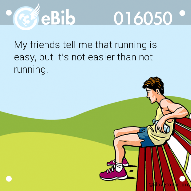 My friends tell me that running is

easy, but it