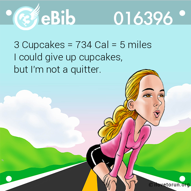 3 Cupcakes = 734 Cal = 5 miles 

I could give up cupcakes, 

but I'm not a quitter.
