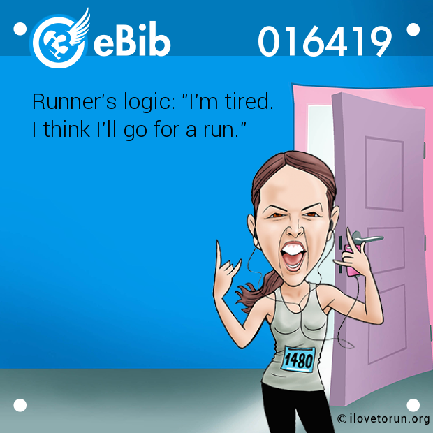 Runner's logic: "I'm tired. 

I think I'll go for a run."