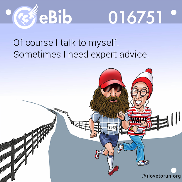 Of course I talk to myself.

Sometimes I need expert advice.