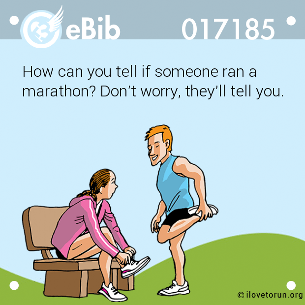 How can you tell if someone ran a

marathon? Don't worry, they'll tell you.