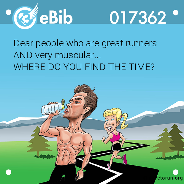 Dear people who are great runners

AND very muscular...

WHERE DO YOU FIND THE TIME?