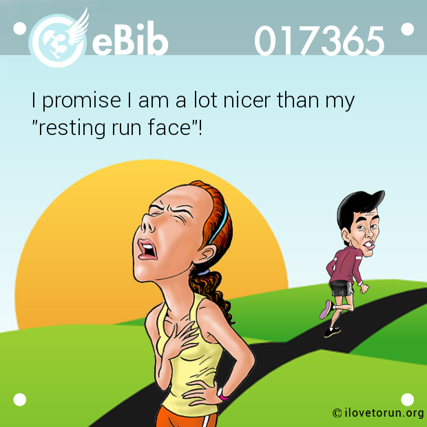I promise I am a lot nicer than my

"resting run face"!