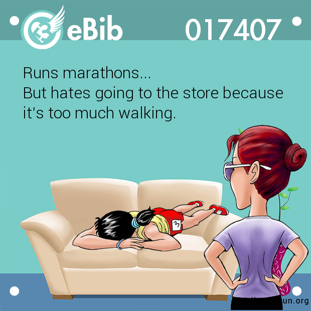 Runs marathons...

But hates going to the store because 

it's too much walking.