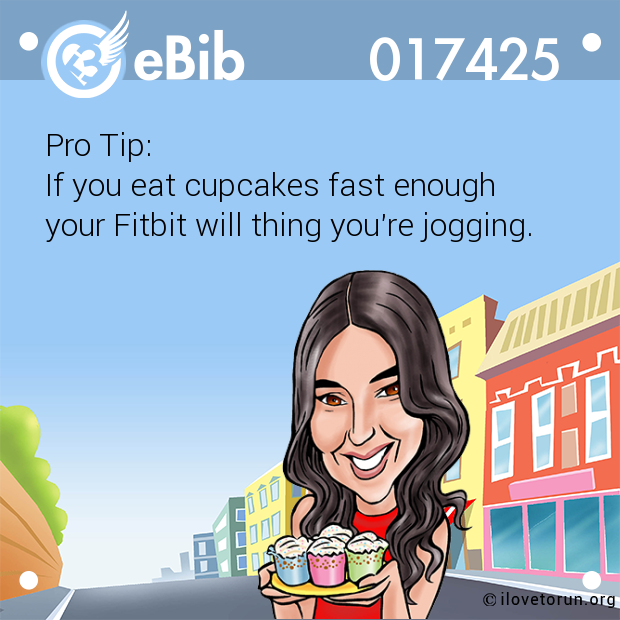 Pro Tip:

If you eat cupcakes fast enough

your Fitbit will thing you're jogging.