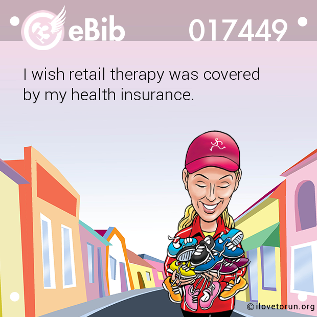 I wish retail therapy was covered 

by my health insurance.