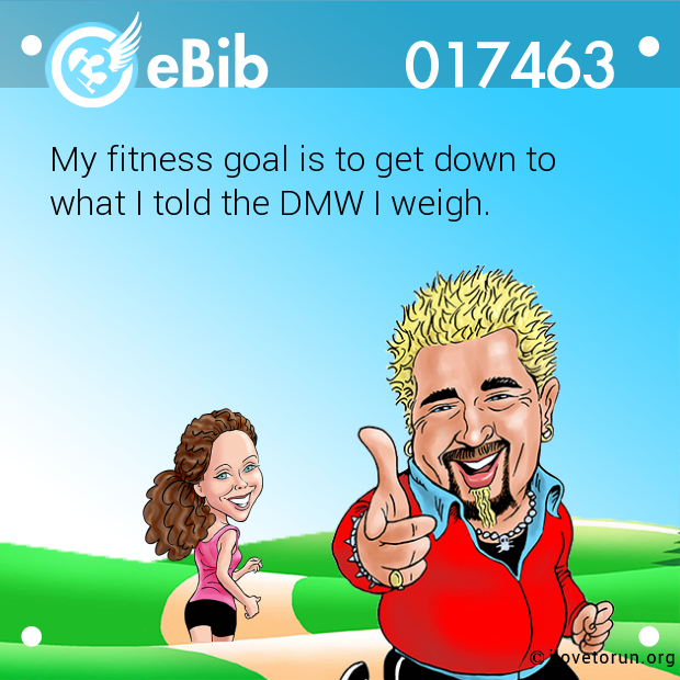 My fitness goal is to get down to 

what I told the DMW I weigh.