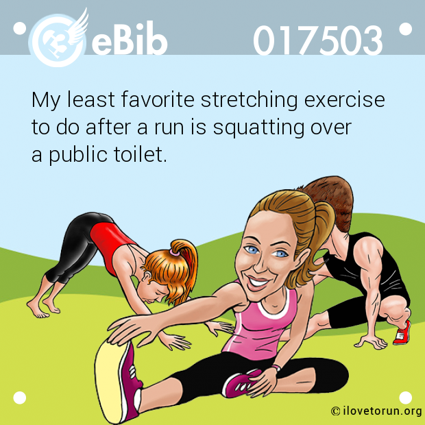 My least favorite stretching exercise

to do after a run is squatting over 

a public toilet.