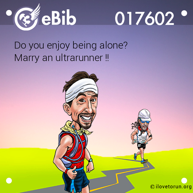 Do you enjoy being alone? 

Marry an ultrarunner !!