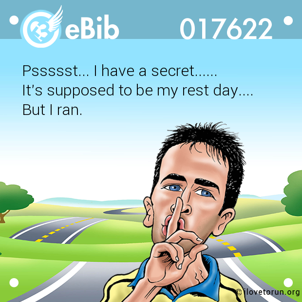 Pssssst... I have a secret......

It's supposed to be my rest day....

But I ran.