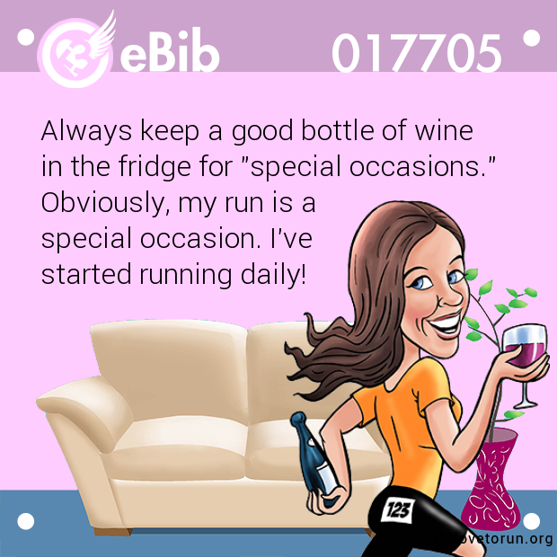 Always keep a good bottle of wine 

in the fridge for "special occasions."

Obviously, my run is a 

special occasion. I've 

started running daily!