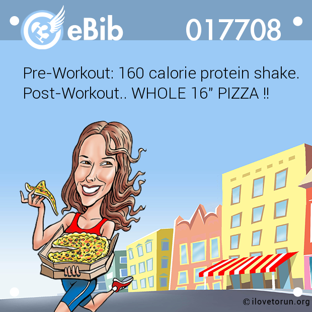 Pre-Workout: 160 calorie protein shake.

Post-Workout.. WHOLE 16" PIZZA !!