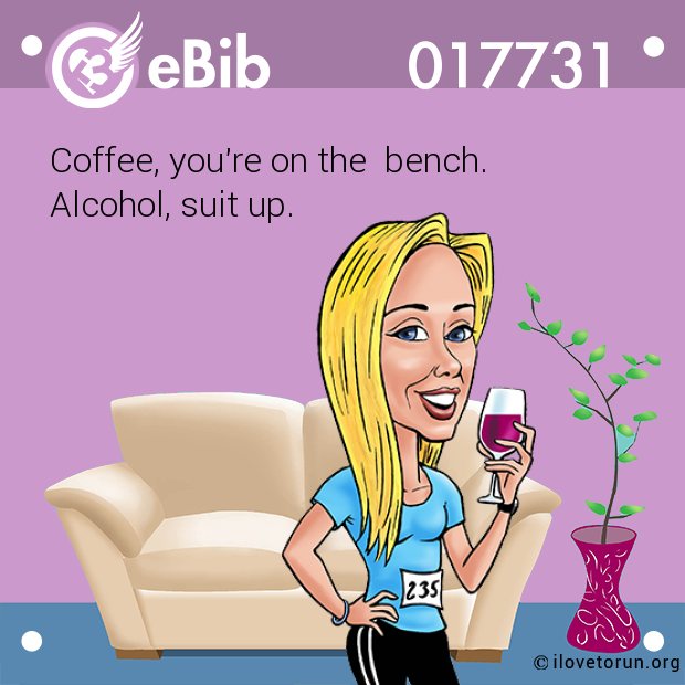 Coffee, you're on the  bench.

Alcohol, suit up.
