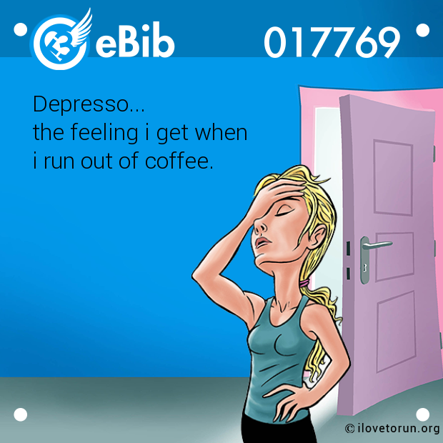 Depresso... 

the feeling i get when 

i run out of coffee.