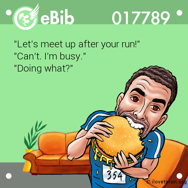"Let's meet up after your run!" "Can't. I'm busy."  "Doing what?"