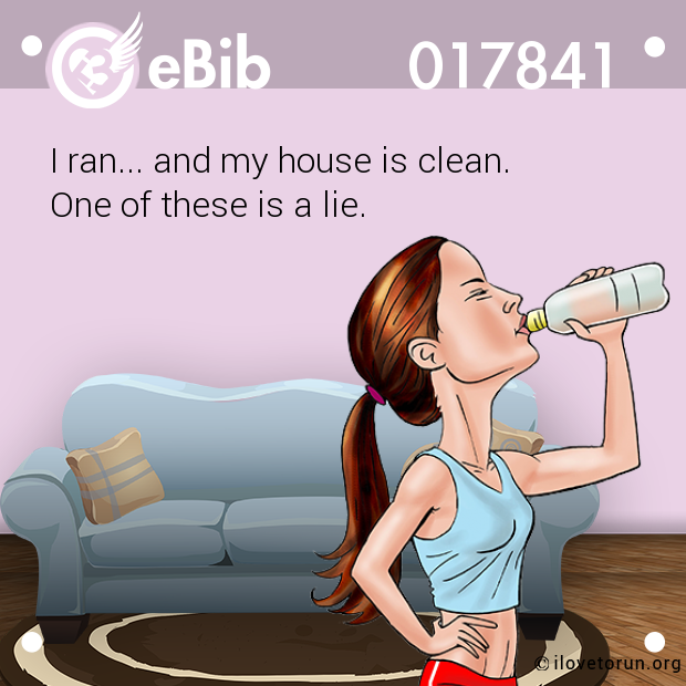 I ran... and my house is clean. 

One of these is a lie.