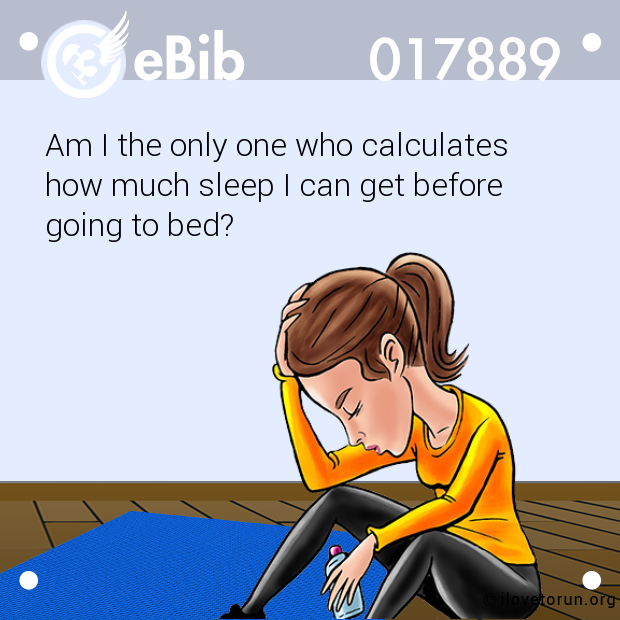 Am I the only one who calculates  how much sleep I can get before  going to bed?