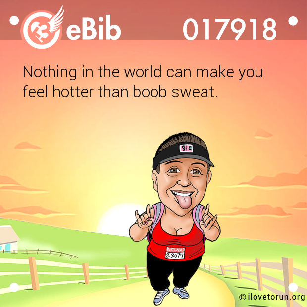 Nothing in the world can make you

feel hotter than boob sweat.