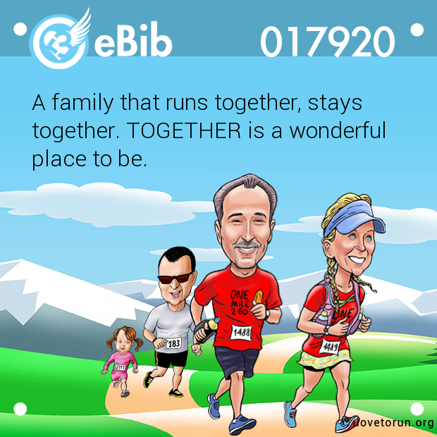 A family that runs together, stays together. TOGETHER is a wonderful place to be.