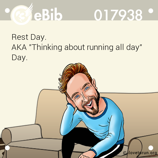 Rest Day. 

AKA "Thinking about running all day"

Day.