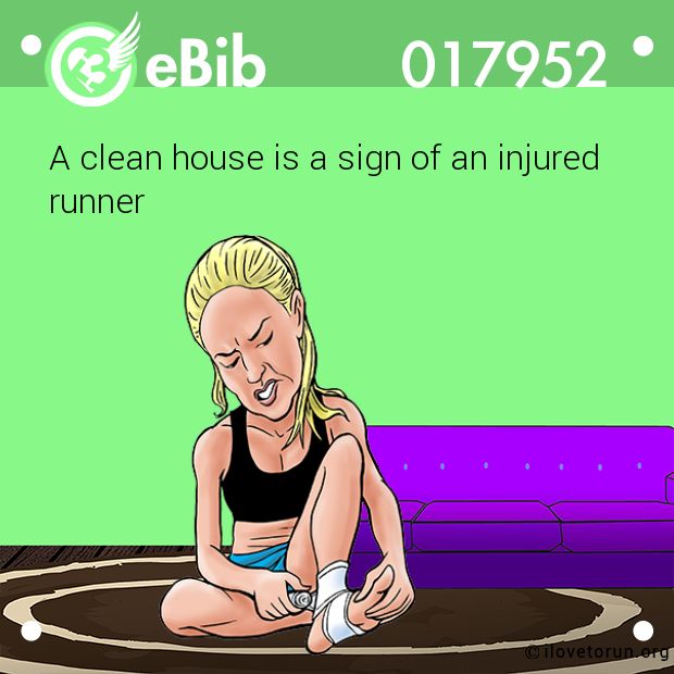 A clean house is a sign of an injured 

runner