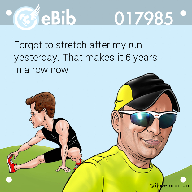 Forgot to stretch after my run

yesterday. That makes it 6 years 

in a row now