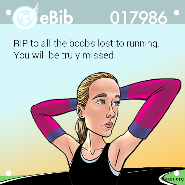RIP to all the boobs lost to running.

You will be truly missed.