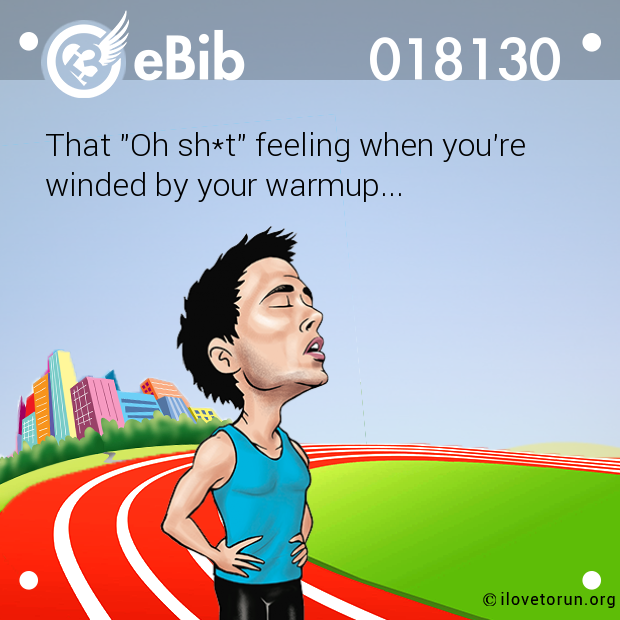 That "Oh sh*t" feeling when you're 

winded by your warmup...