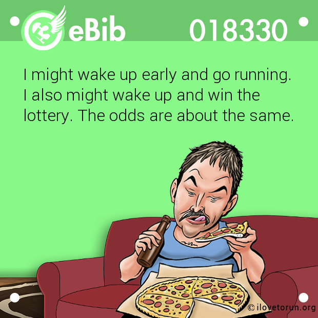 I might wake up early and go running.

I also might wake up and win the

lottery. The odds are about the same.