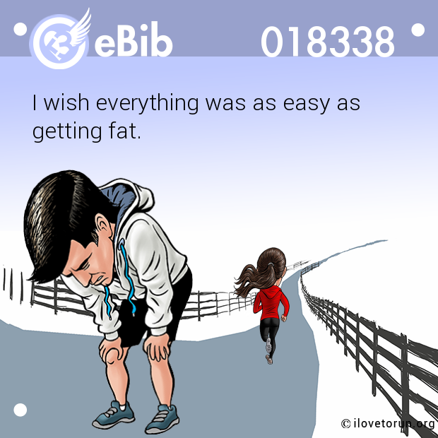 I wish everything was as easy as

getting fat.