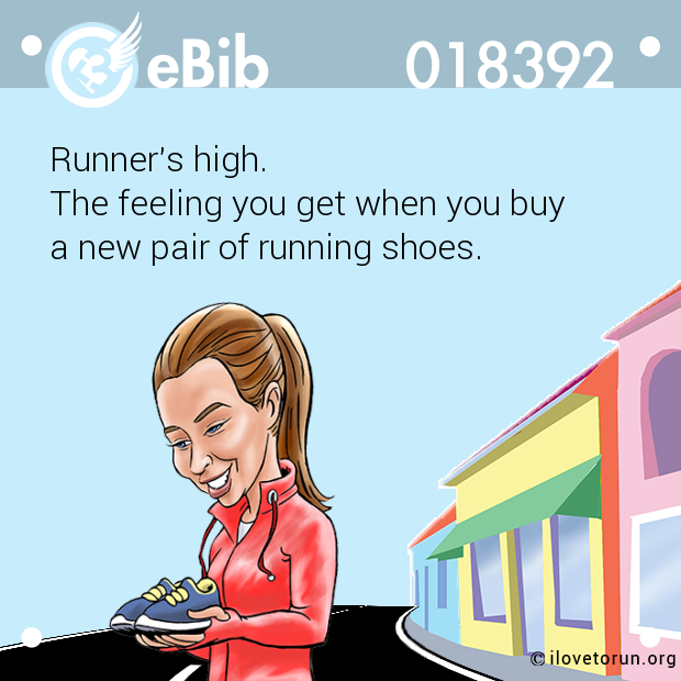 Runner's high.  The feeling you get when you buy  a new pair of running shoes.
