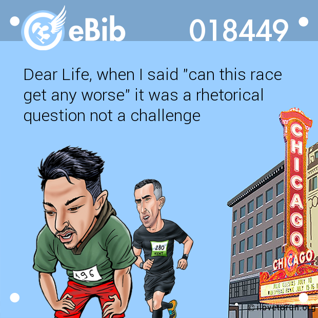 Dear Life, when I said "can this race

get any worse" it was a rhetorical 

question not a challenge