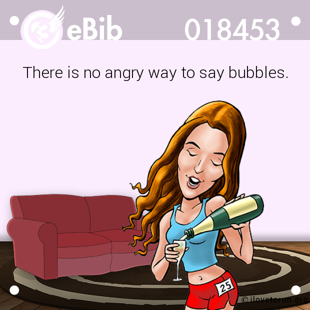 There is no angry way to say bubbles.