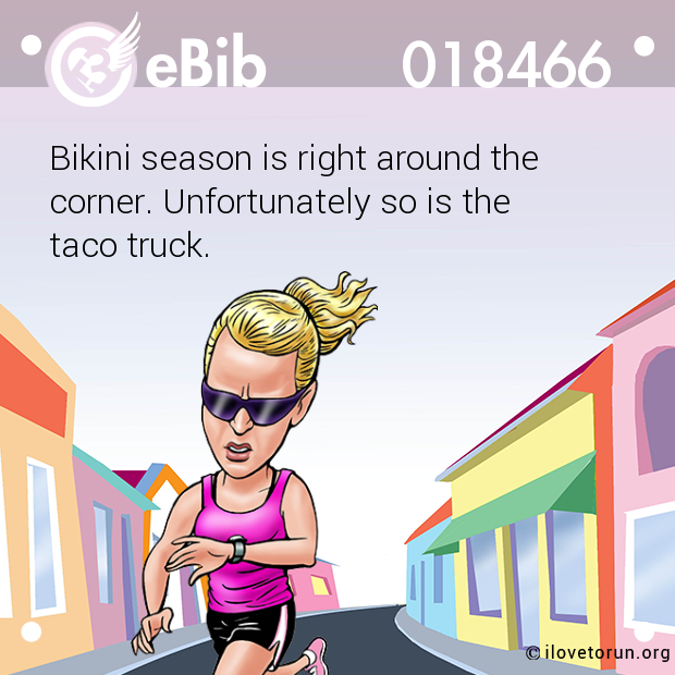 Bikini season is right around the 

corner. Unfortunately so is the 

taco truck.