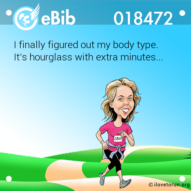 I finally figured out my body type. 

It's hourglass with extra minutes...