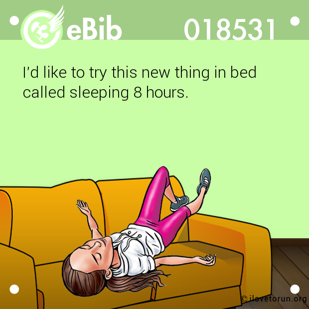 I'd like to try this new thing in bed

called sleeping 8 hours.