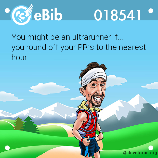You might be an ultrarunner if... 

you round off your PR
