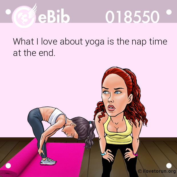 What I love about yoga is the nap time 
at the end.