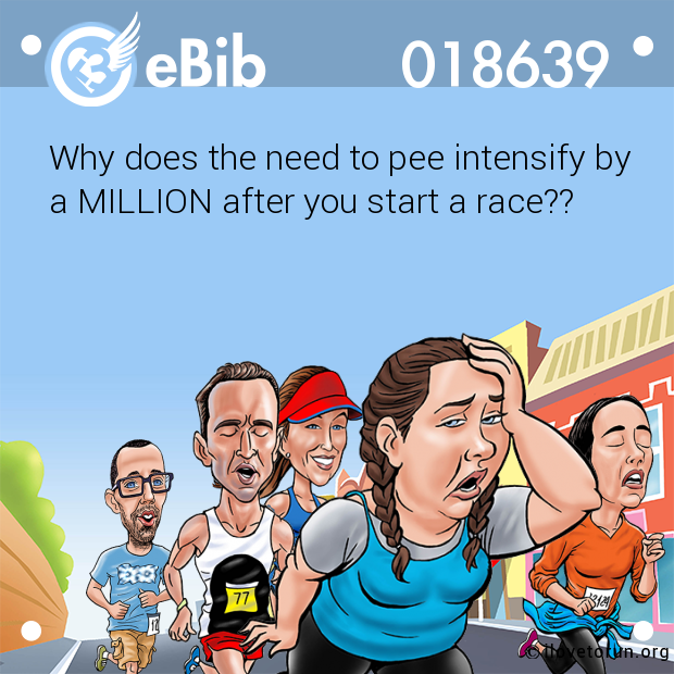 Why does the need to pee intensify by 
a MILLION after you start a race??