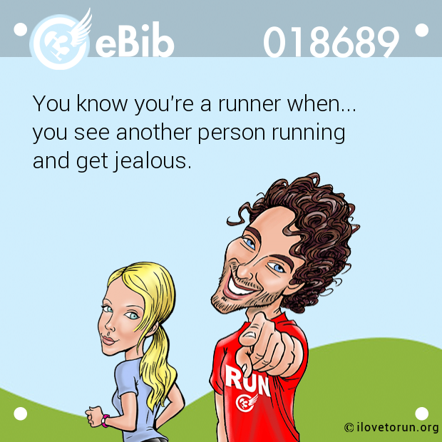 You know you're a runner when... 

you see another person running 

and get jealous.