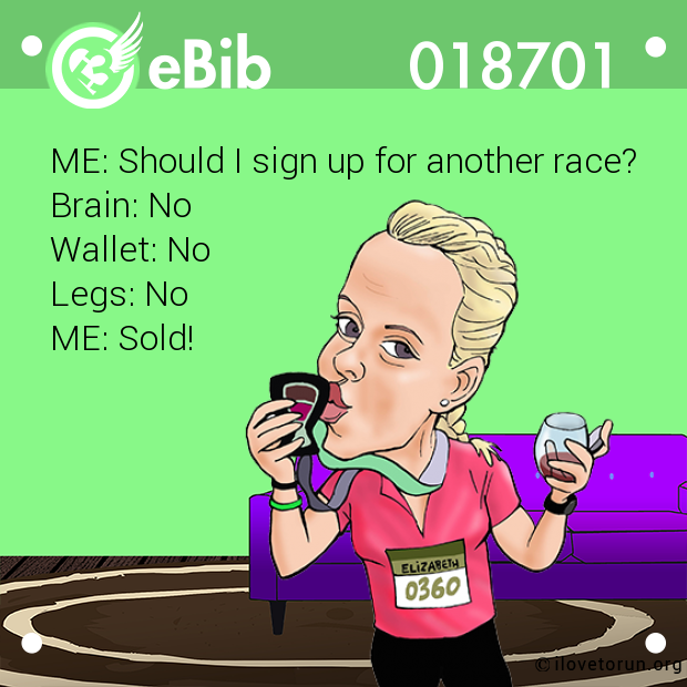 ME: Should I sign up for another race?

Brain: No 

Wallet: No 

Legs: No 

ME: Sold!