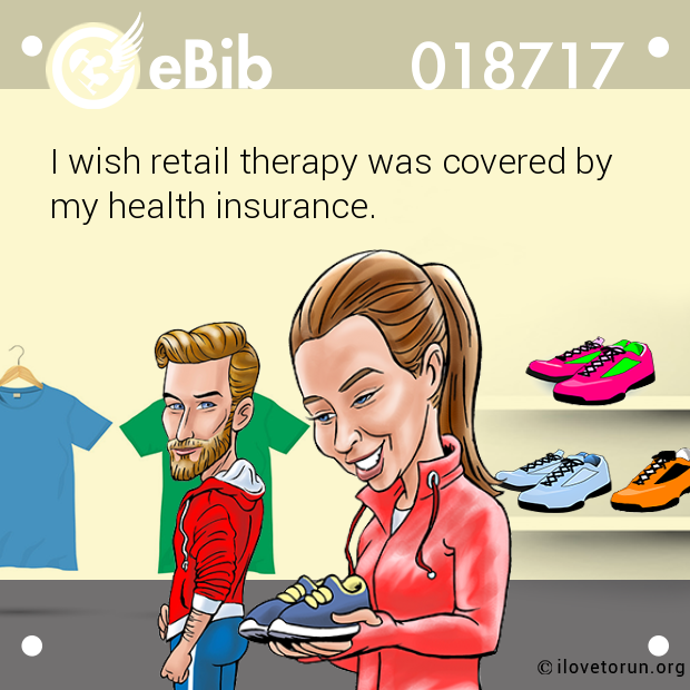 I wish retail therapy was covered by 
my health insurance.